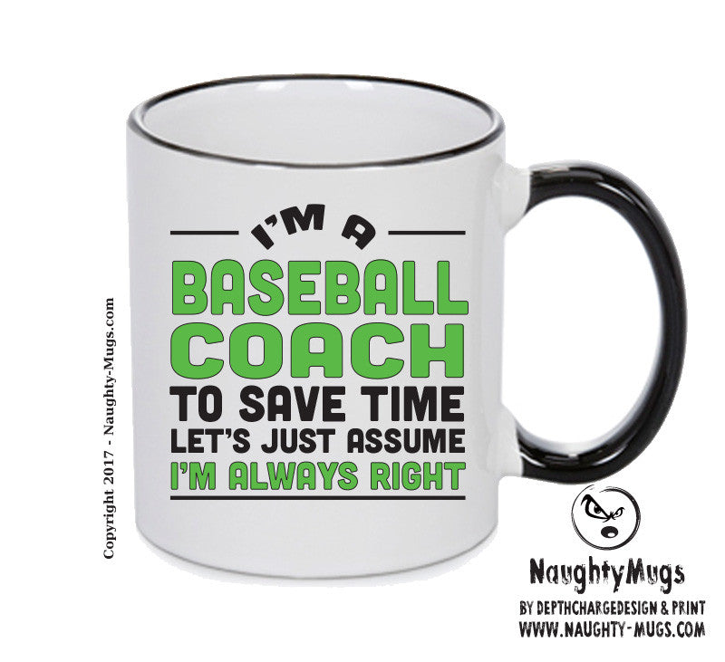 IM A Baseball Coach TO SAVE TIME LETS JUST ASSUME IM ALWAYS RIGHT 2 Printed Mug Office Funny