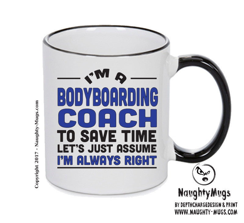 IM A Bodyboarding Coach TO SAVE TIME LETS JUST ASSUME IM ALWAYS RIGHT 2 Printed Mug Office Funny