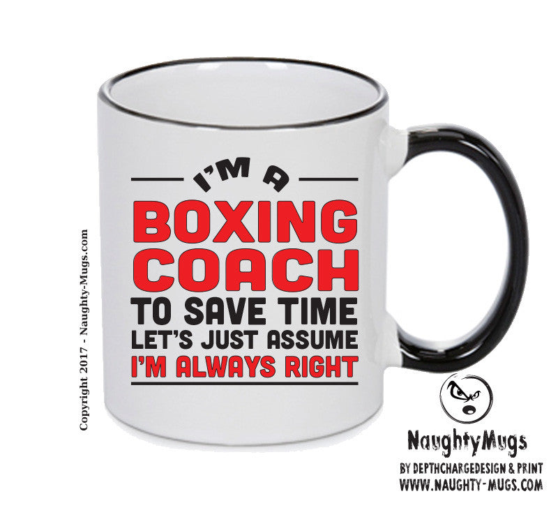 IM A Boxing Coach TO SAVE TIME LETS JUST ASSUME IM ALWAYS RIGHT 2 Printed Mug Office Funny