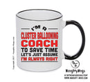 IM A Cluster Ballooning Coach TO SAVE TIME LETS JUST ASSUME IM ALWAYS RIGHT Printed Mug Office Funny