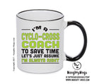 IM A Cyclo Cross Coach TO SAVE TIME LETS JUST ASSUME IM ALWAYS RIGHT 2 Printed Mug Office Funny
