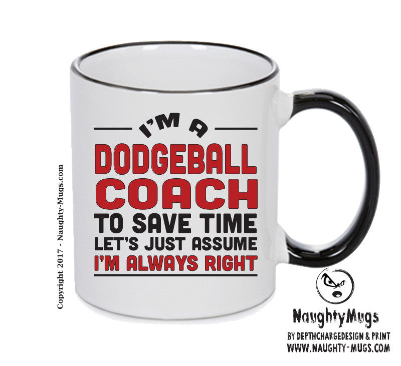 IM A Dodgeball Coach TO SAVE TIME LETS JUST ASSUME IM ALWAYS RIGHT 2 Printed Mug Office Funny