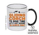 IM A Gliding Coach TO SAVE TIME LETS JUST ASSUME IM ALWAYS RIGHT Printed Mug Office Funny