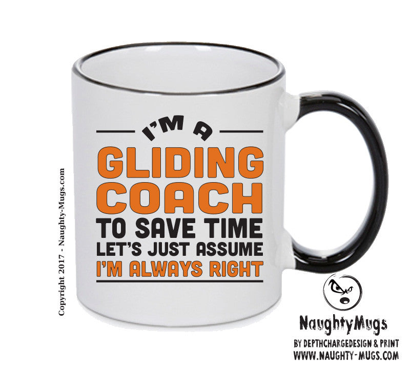 IM A Gliding Coach TO SAVE TIME LETS JUST ASSUME IM ALWAYS RIGHT Printed Mug Office Funny