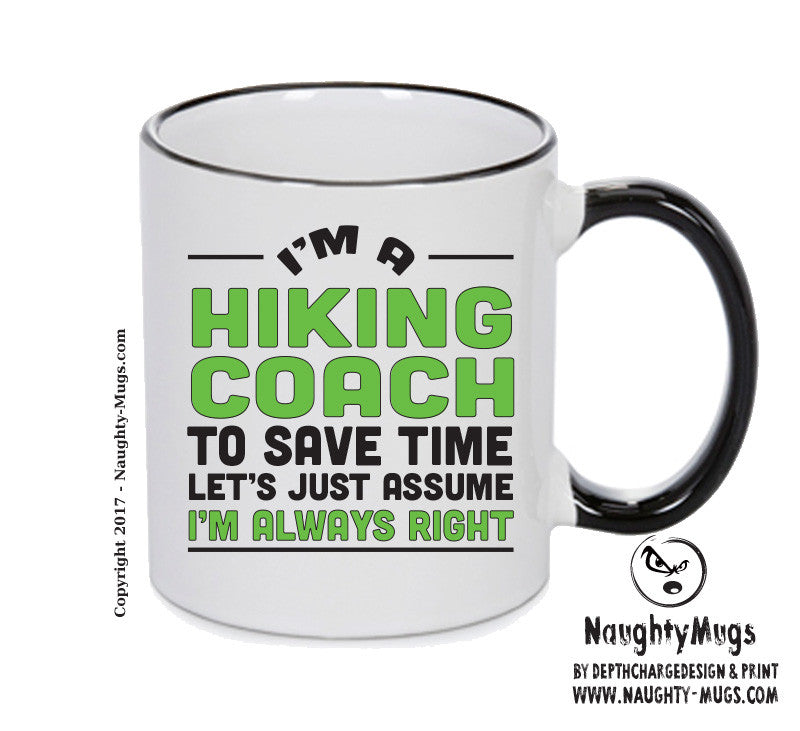 IM A Hiking Coach TO SAVE TIME LETS JUST ASSUME IM ALWAYS RIGHT 2 Printed Mug Office Funny