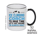IM A Ice Climbing Coach TO SAVE TIME LETS JUST ASSUME IM ALWAYS RIGHT 2 Printed Mug Office Funny