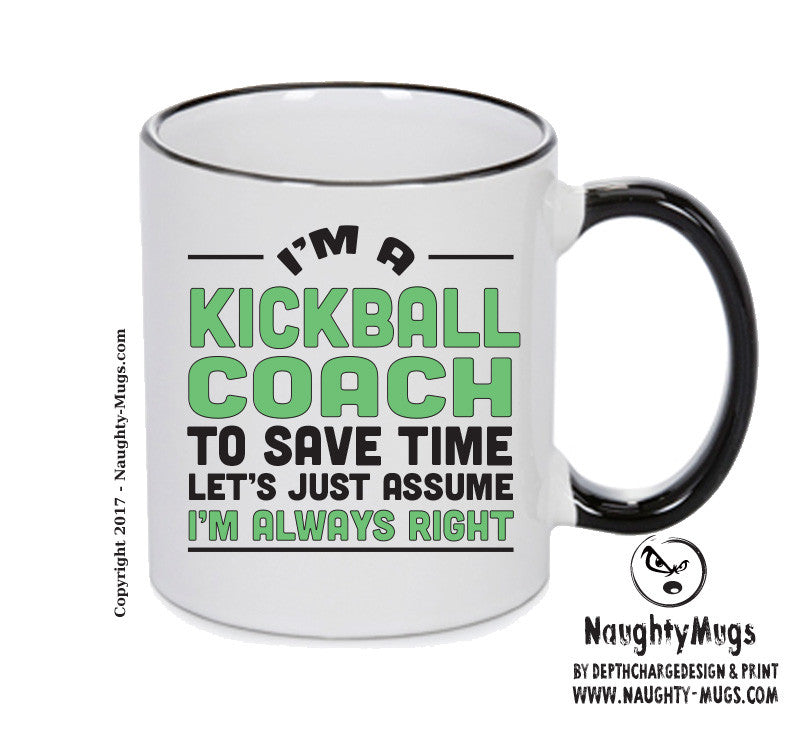 IM A Kickball Coach TO SAVE TIME LETS JUST ASSUME IM ALWAYS RIGHT 2 Printed Mug Office Funny