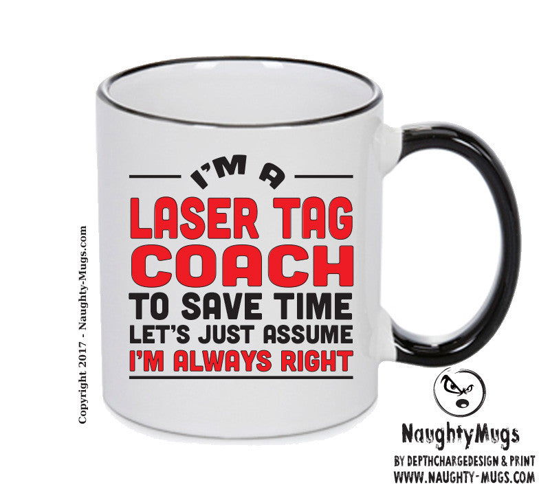 IM A Laser Tag Coach TO SAVE TIME LETS JUST ASSUME IM ALWAYS RIGHT 2 Printed Mug Office Funny