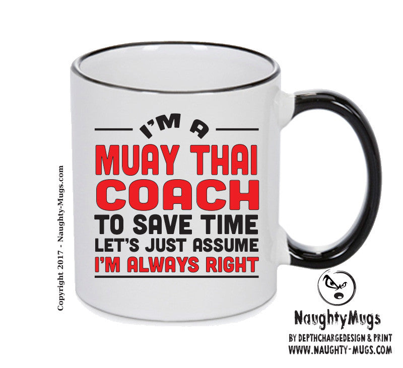 IM A Muay Thai Coach TO SAVE TIME LETS JUST ASSUME IM ALWAYS RIGHT 2 Printed Mug Office Funny