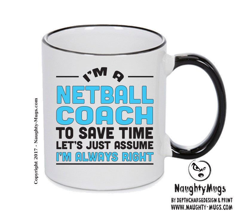 IM A Netball TO SAVE TIME LETS JUST ASSUME IM ALWAYS RIGHT 2 Printed Mug Office Funny