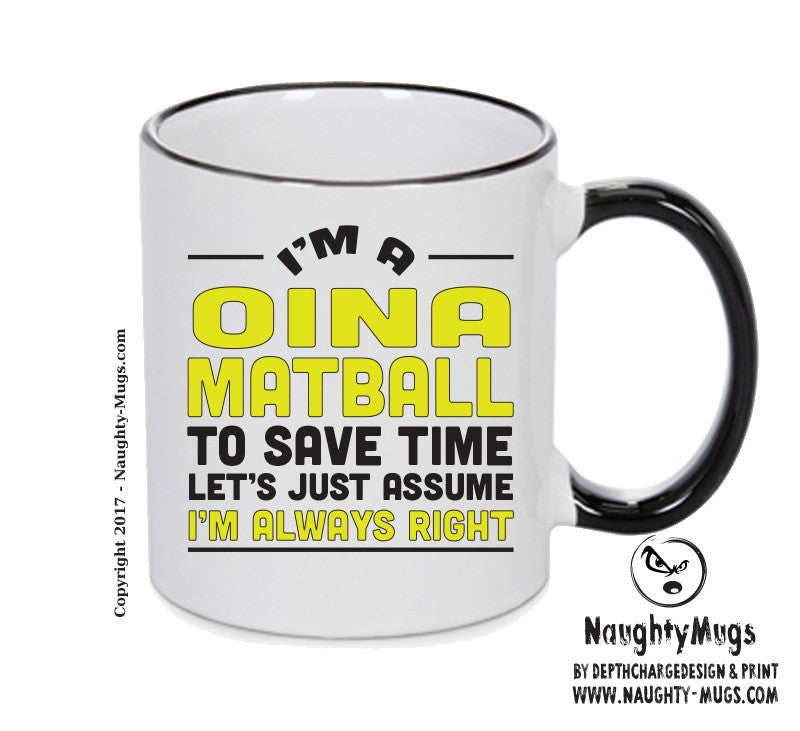 IM A Oina Coach TO SAVE TIME LETS JUST ASSUME IM ALWAYS RIGHT 2 Printed Mug Office Funny
