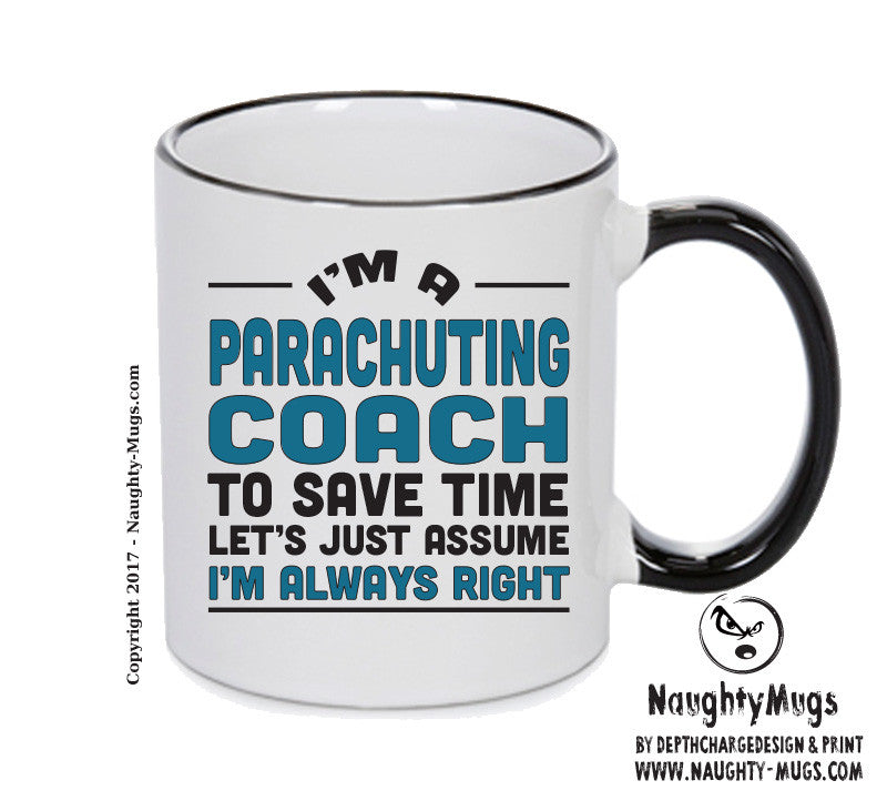 IM A Parachuting Coach TO SAVE TIME LETS JUST ASSUME IM ALWAYS RIGHT Printed Mug Office Funny