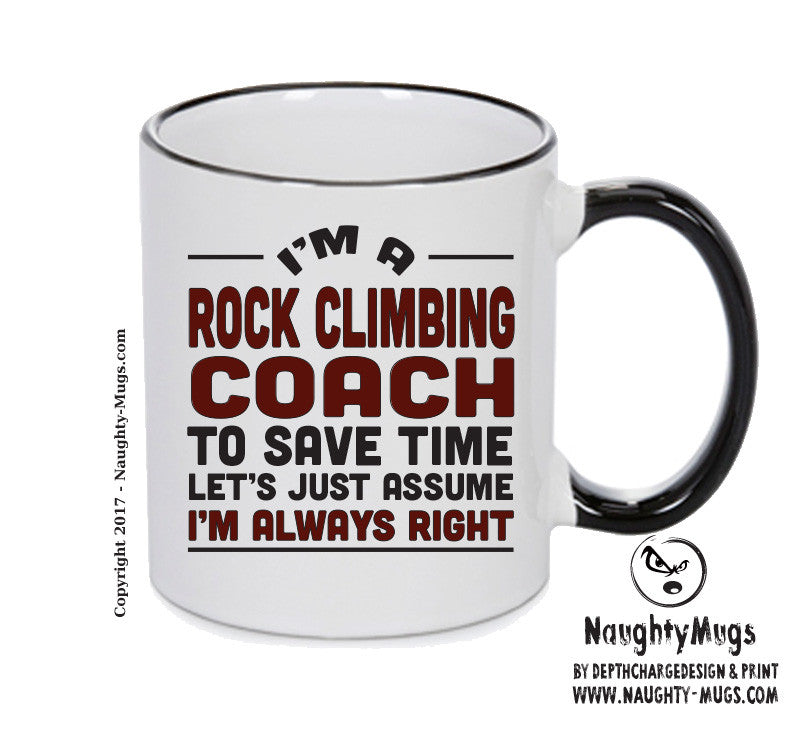 IM A Rock Climbing Coach TO SAVE TIME LETS JUST ASSUME IM ALWAYS RIGHT 2 Printed Mug Office Funny