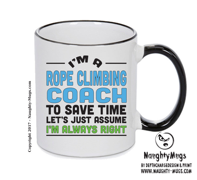 IM A Rope Climbing Coach TO SAVE TIME LETS JUST ASSUME IM ALWAYS RIGHT 2 Printed Mug Office Funny
