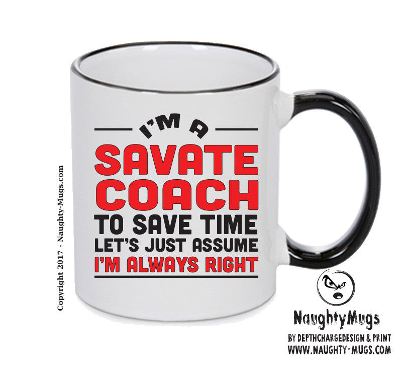 IM A Savate Coach TO SAVE TIME LETS JUST ASSUME IM ALWAYS RIGHT 2 Printed Mug Office Funny