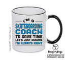 IM A Skateboarding TO SAVE TIME LETS JUST ASSUME IM ALWAYS RIGHT 2 Printed Mug Office Funny
