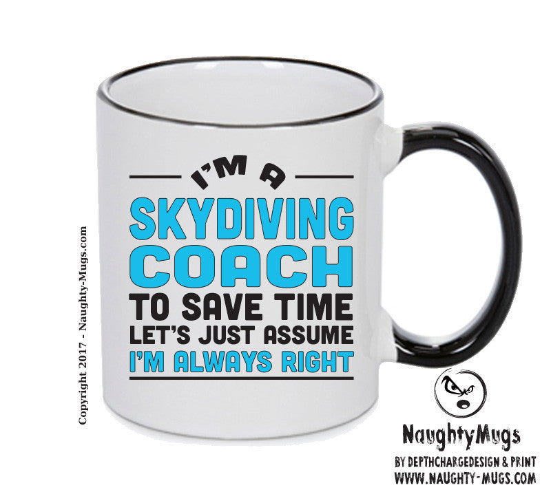 IM A Skydiving Coach TO SAVE TIME LETS JUST ASSUME IM ALWAYS RIGHT Printed Mug Office Funny