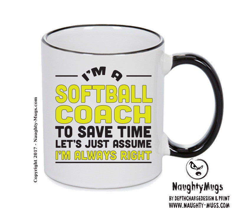 IM A Softball Coach TO SAVE TIME LETS JUST ASSUME IM ALWAYS RIGHT 2 Printed Mug Office Funny