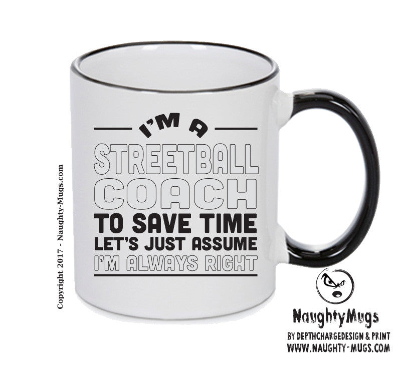 IM A Streetball Coach TO SAVE TIME LETS JUST ASSUME IM ALWAYS RIGHT Printed Mug Office Funny