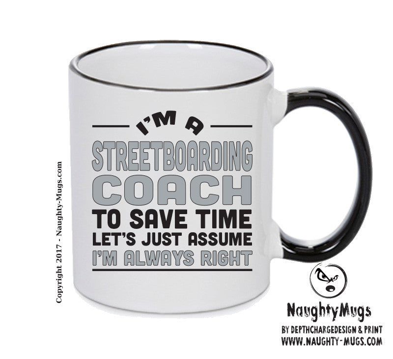 IM A Streetboarding Coach TO SAVE TIME LETS JUST ASSUME IM ALWAYS RIGHT 2 Printed Mug Office Funny