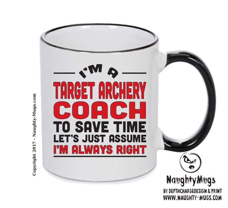 IM A Target Archery Coach TO SAVE TIME LETS JUST ASSUME IM ALWAYS RIGHT Printed Mug Office Funny