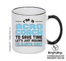 IM A Acro Coach TO SAVE TIME LETS JUST ASSUME IM ALWAYS RIGHT 2 Printed Mug Office Funny