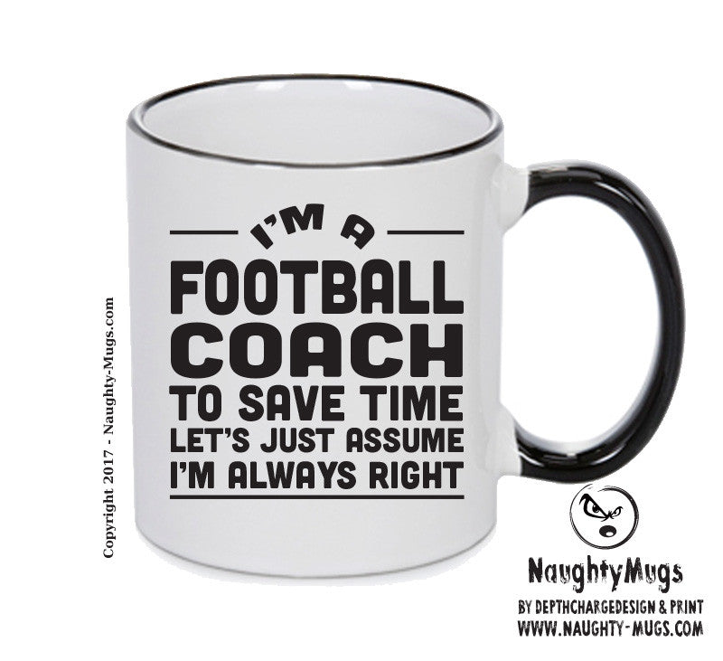 IM A Soccer Coach TO SAVE TIME LETS JUST ASSUME IM ALWAYS RIGHT Printed Mug Office Funny