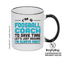 IM A Foosball Coach TO SAVE TIME LETS JUST ASSUME IM ALWAYS RIGHT 2 Printed Mug Office Funny