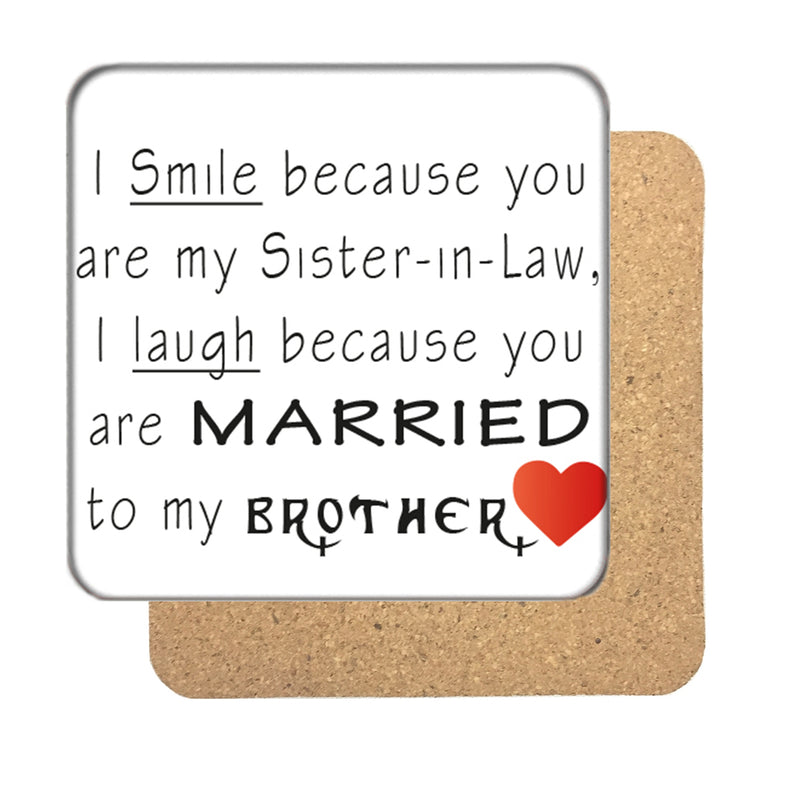 I smile because you are my Sister-in law Drinks Coaster