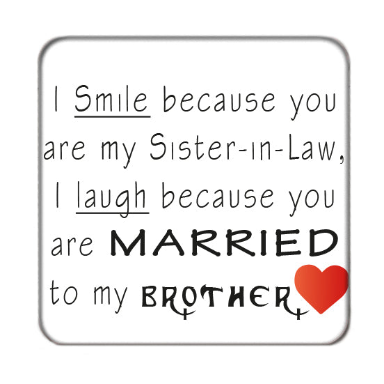 I smile because you are my Sister-in law Drinks Coaster