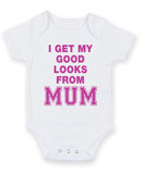I get my good looks from Mum Printed Baby Grow Bodysuit Boy Girl Unisex Gift