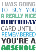 I Was Going To Buy.... But You're A Arsehole Personalised Birthday Card