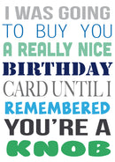 I Was Going To Buy.... But You're A Knob Personalised Birthday Card