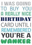 I Was Going To Buy.... But You're A Wanker Personalised Birthday Card
