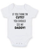 If You Think I Am Cute See My Daddy Personalised Baby Boy Girl Unisex Short Sleeve Bodysuit