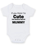 If You Think I Am Cute See My Mummy Personalised Baby Boy Girl Unisex Short Sleeve Bodysuit
