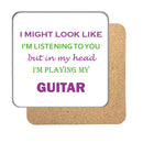 I may look like I'm listening to you but... (Guitar) Drinks Coaster