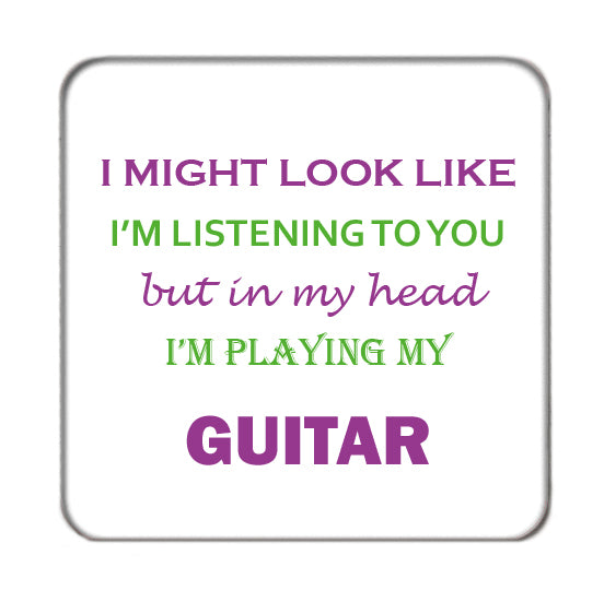 I may look like I'm listening to you but... (Guitar) Drinks Coaster