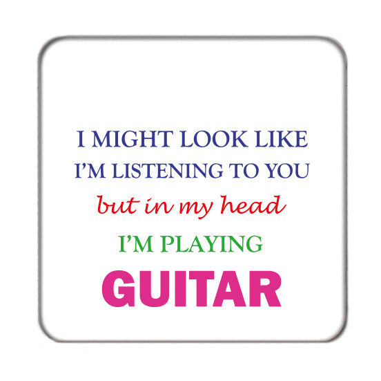 I may look like I'm listening to you but... (Guitar) Drinks Coaster 2