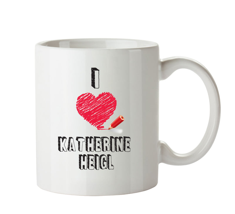 I Love Katherine Heigl Mug - I Love Celebrity Mug - Novelty Gift Printed Tea Coffee Ceramic Mug