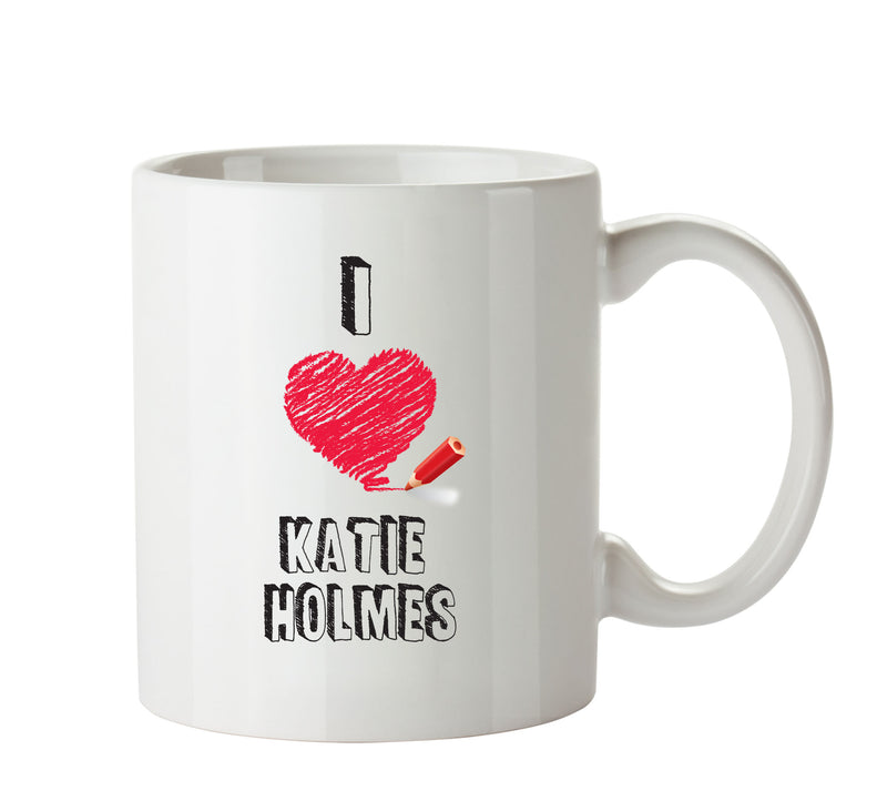 I Love Katie Holmes Mug - I Love Celebrity Mug - Novelty Gift Printed Tea Coffee Ceramic Mug