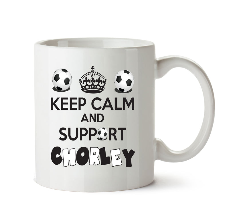 Keep Calm And Support Chorley Mug Football Mug Adult Mug Office Mug