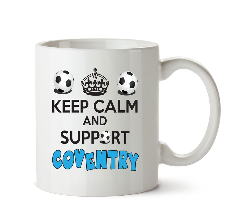 Keep Calm And Support Coventry Mug Football Mug Adult Mug Office Mug