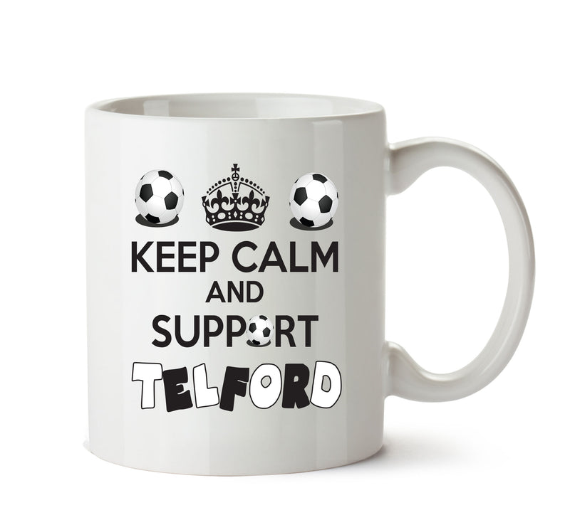 Keep Calm And Support Telford Mug Football Mug Adult Mug Office Mug