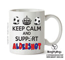 Keep Calm And Support Aldershot Mug Football Mug Adult Mug Office Mug