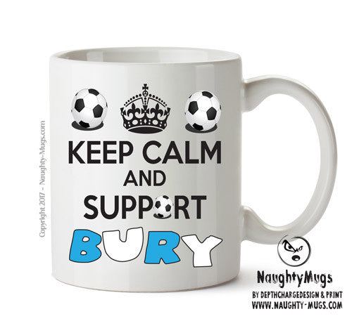 Keep Calm And Support Bury Mug Football Mug Adult Mug Office Mug