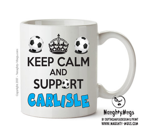 Keep Calm And Support Carlisle Mug Football Mug Adult Mug Office Mug
