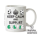Keep Calm And Support Celtic Mug Football Mug Adult Mug Office Mug