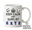 Keep Calm And Support Chester Mug Football Mug Adult Mug Office Mug