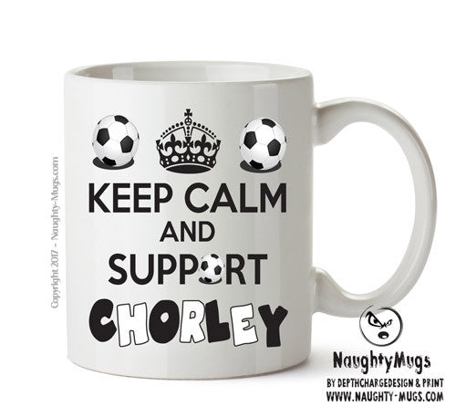 Keep Calm And Support Chorley Mug Football Mug Adult Mug Office Mug